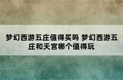 梦幻西游五庄值得买吗 梦幻西游五庄和天宫哪个值得玩